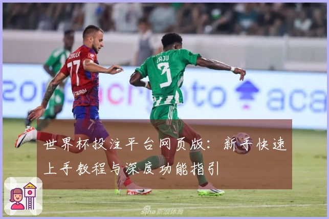 世界杯投注平台网页版：新手快速上手教程与深度功能指引