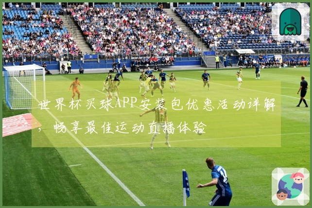 世界杯买球APP安装包优惠活动详解,畅享最佳运动直播体验