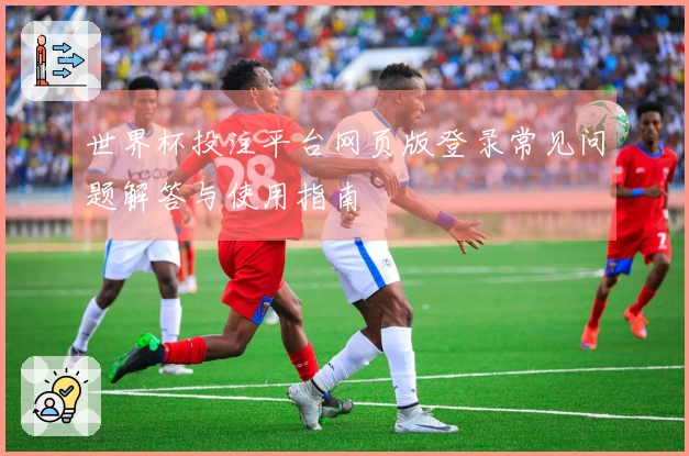 世界杯投注平台网页版登录常见问题解答与使用指南