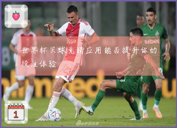世界杯买球竞猜应用能否提升你的投注体验